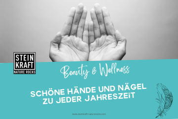 Steinkraft Zeolith Kosmetik Blog: Schöne Hände und Nägel zu jeder Jahreszeit