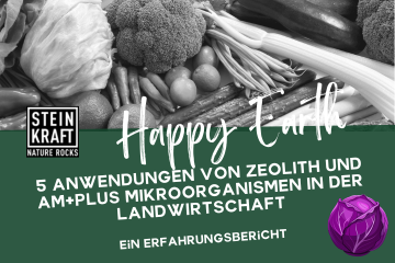 STEINKRAFT Zeolith für Pflanzen Blog: Happy Earth - 5 Anwendungen von Zeolith und AM+Plus Mikroorganismen in der Landwirtschaft - ein Erfahrungsbericht.