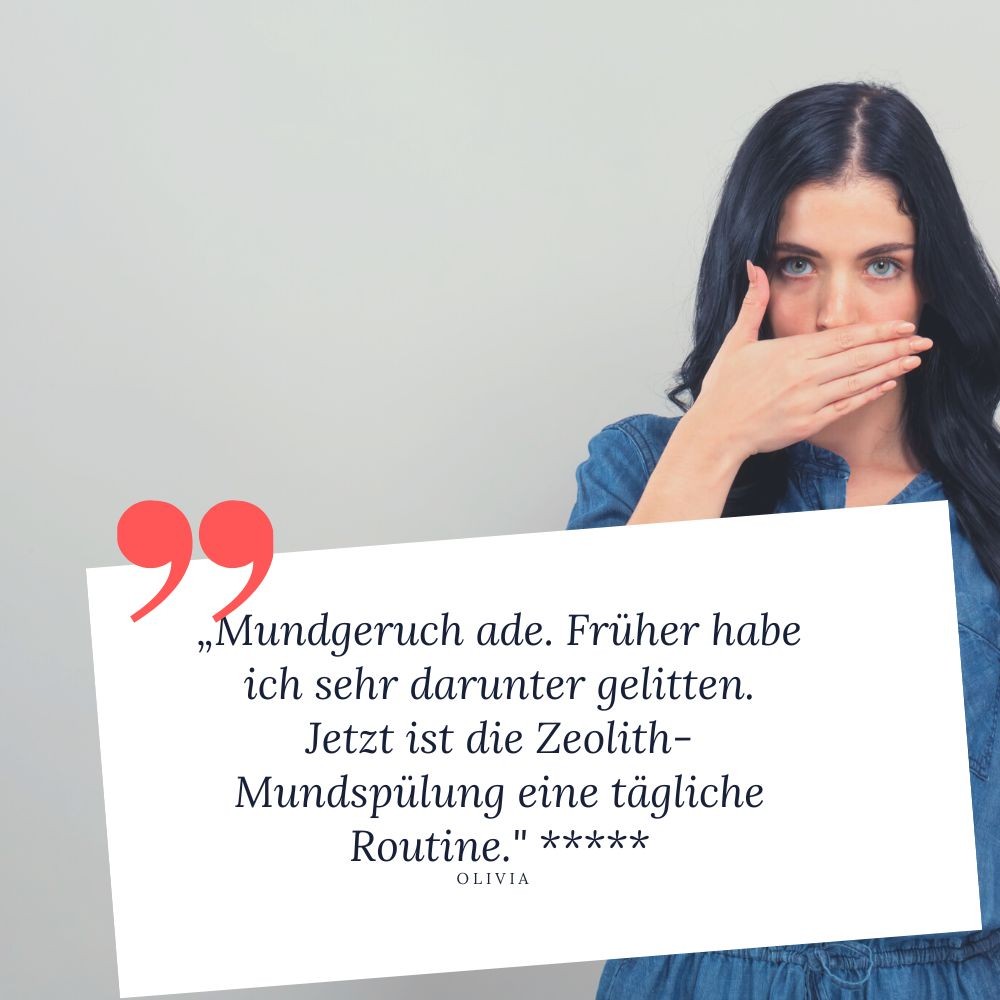 STEINKRAFT Zeolith Kosmetik Kein Mundgeruch mehr dank Zeolith. Olivia sagt: "Mundgeruch ade. Früher habe ich sehr darunter gelitten.jetzt ist die Zeolith-Mundspülung eine tägliche Routine." Sie vergibt LIFEKRAFT Zeolith 5 Sterne.